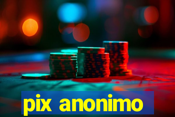 pix anonimo